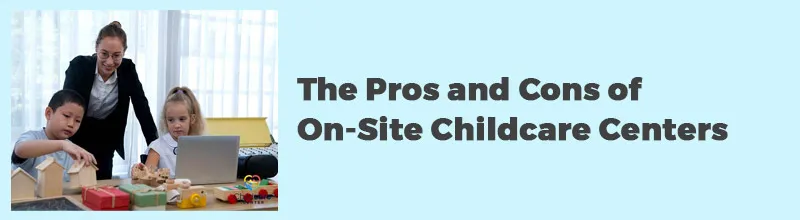 The-Pros-and-Cons-of-On-Site-Childcare-Centers