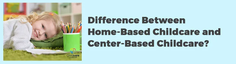 What-is-the-Difference-Between-Home-Based-Childcare-and-Center-Based-Childcare